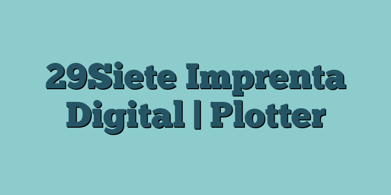 29Siete Imprenta Digital | Plotter