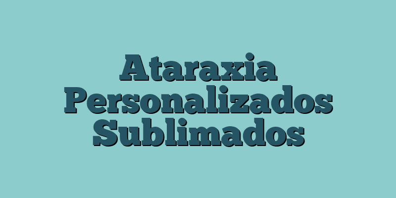 Ataraxia Personalizados Sublimados