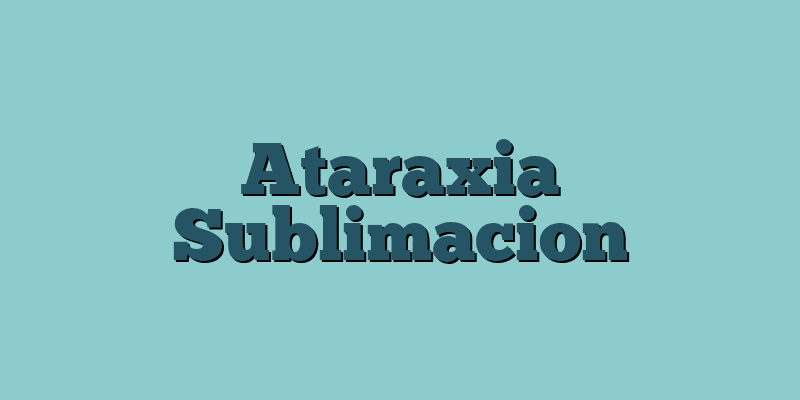 Ataraxia Sublimacion