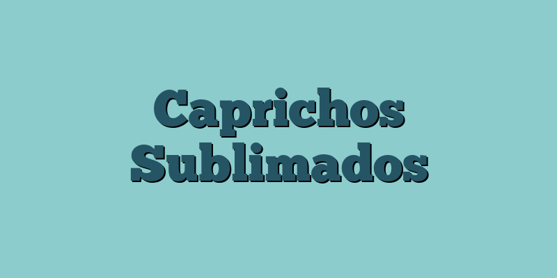 Caprichos Sublimados