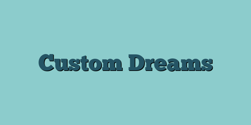 Custom Dreams