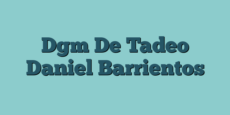 Dgm De Tadeo Daniel Barrientos