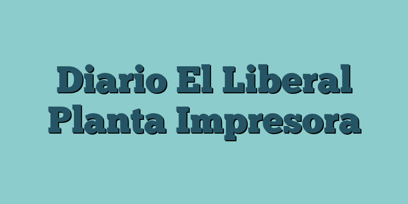 Diario El Liberal Planta Impresora