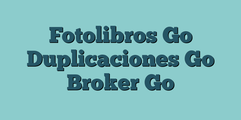 Fotolibros Go Duplicaciones Go Broker Go