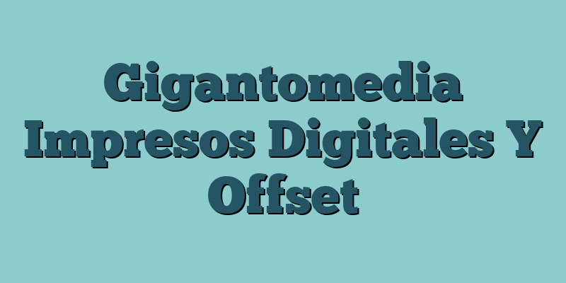 Gigantomedia Impresos Digitales Y Offset