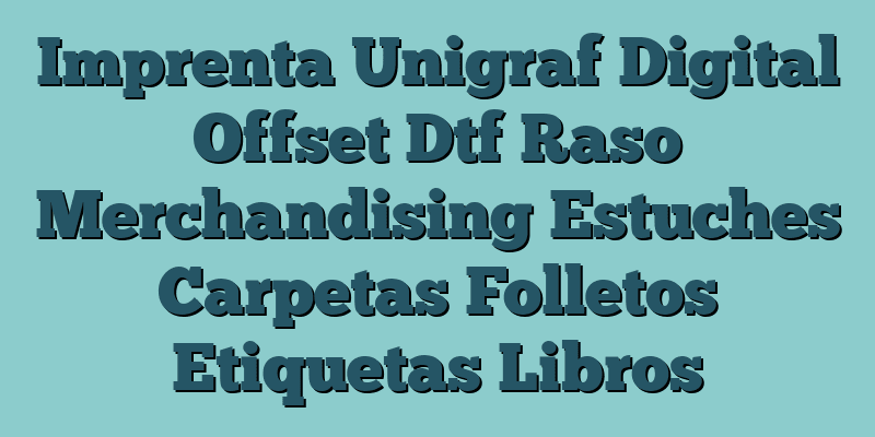 Imprenta Unigraf Digital Offset Dtf Raso Merchandising Estuches Carpetas Folletos Etiquetas Libros