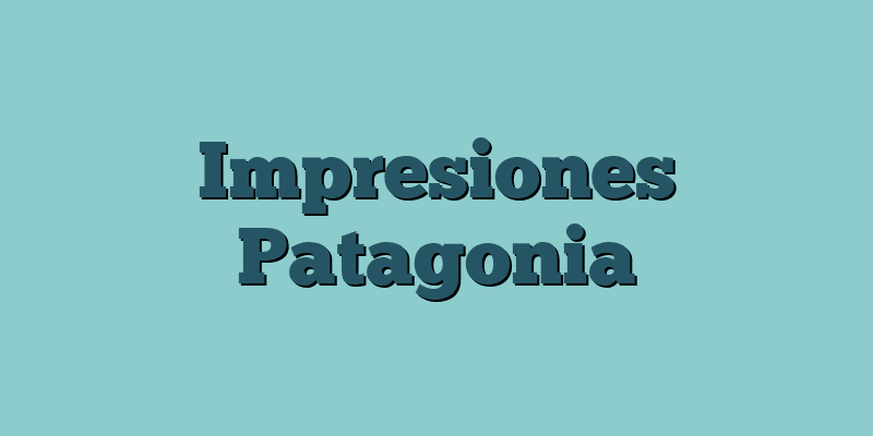Impresiones Patagonia