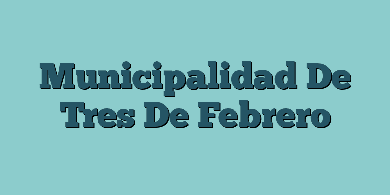 Municipalidad De Tres De Febrero