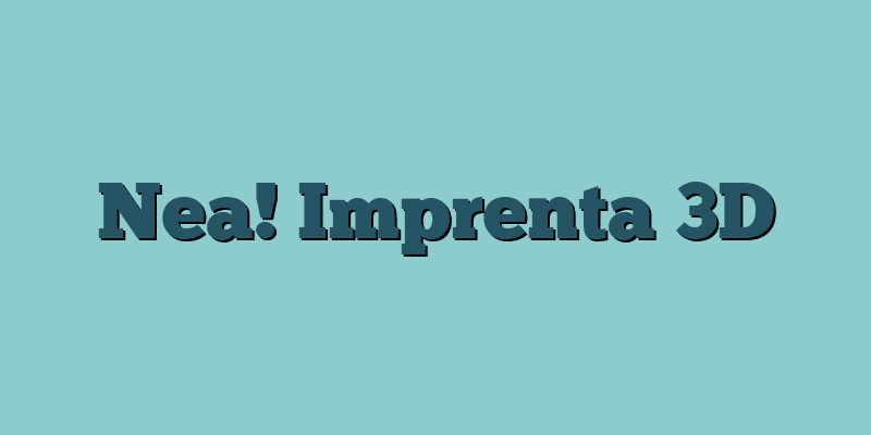 Nea! Imprenta 3D