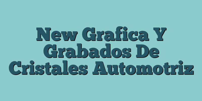 New Grafica Y Grabados De Cristales Automotriz