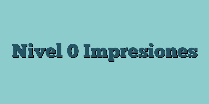 Nivel 0 Impresiones