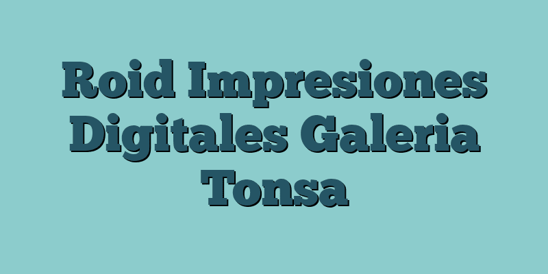 Roid Impresiones Digitales Galeria Tonsa
