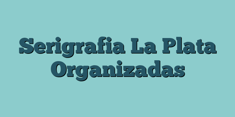 Serigrafia La Plata Organizadas