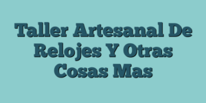 Taller Artesanal De Relojes Y Otras Cosas Mas
