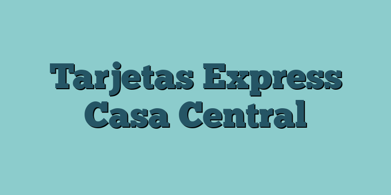 Tarjetas Express Casa Central