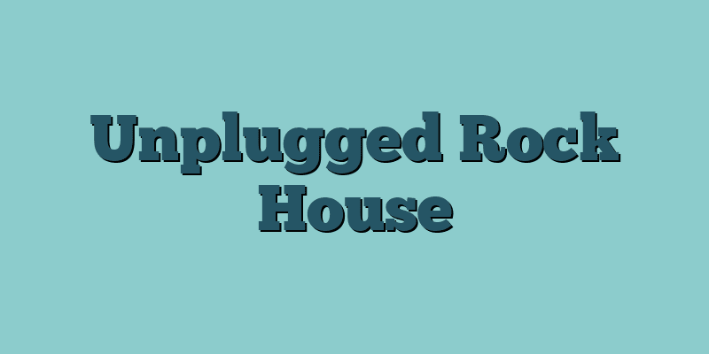 Unplugged Rock House
