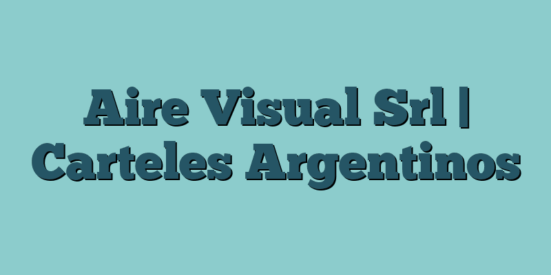 Aire Visual Srl | Carteles Argentinos