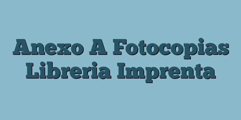Anexo A Fotocopias Libreria Imprenta