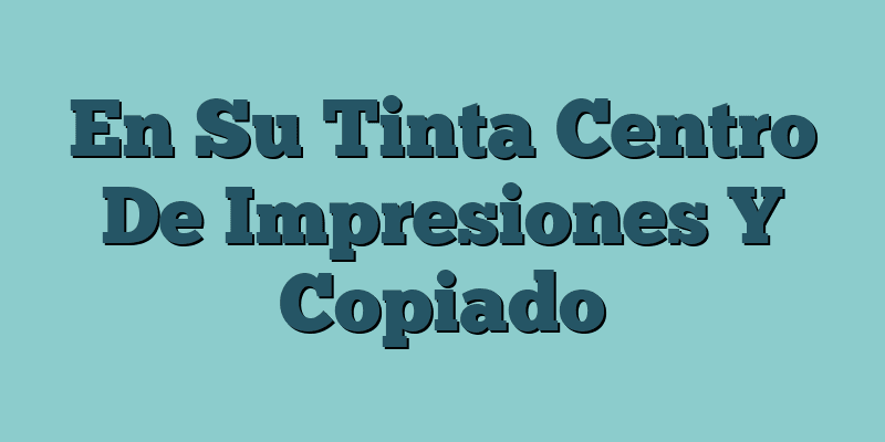 En Su Tinta Centro De Impresiones Y Copiado