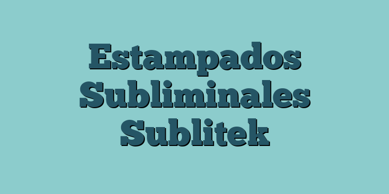 Estampados Subliminales Sublitek
