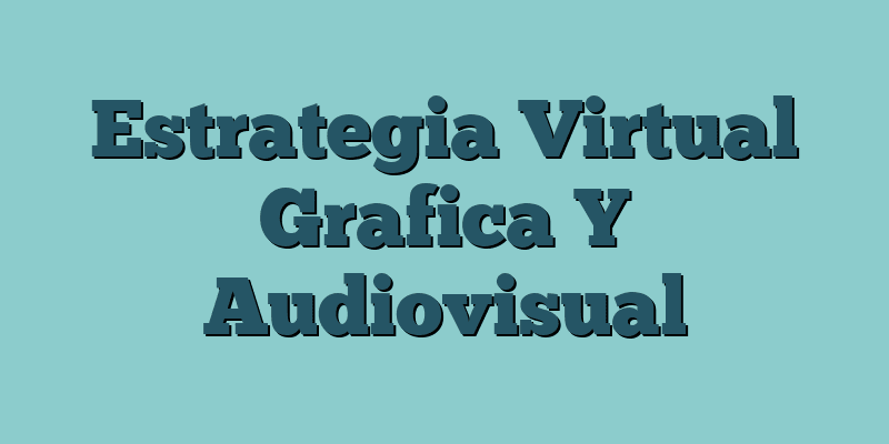 Estrategia Virtual Grafica Y Audiovisual