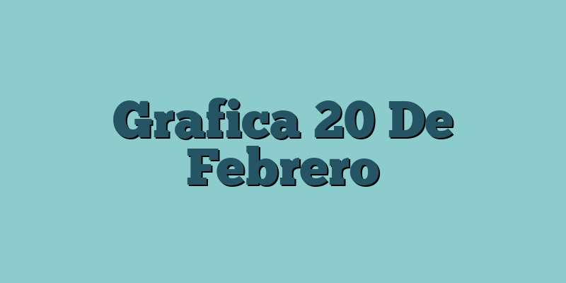Grafica 20 De Febrero