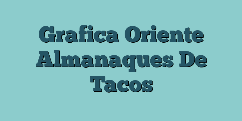 Grafica Oriente Almanaques De Tacos