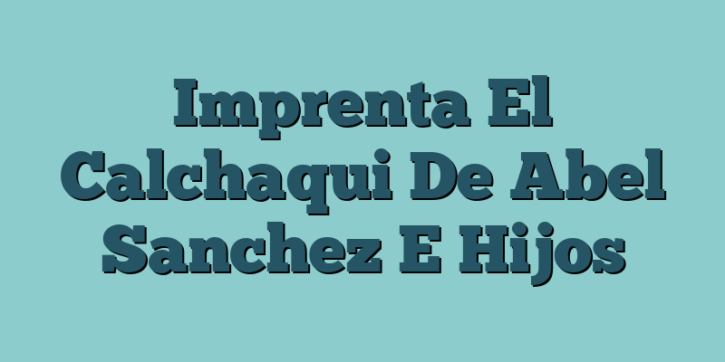 Imprenta El Calchaqui De Abel Sanchez E Hijos