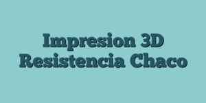 Impresion 3D Resistencia Chaco