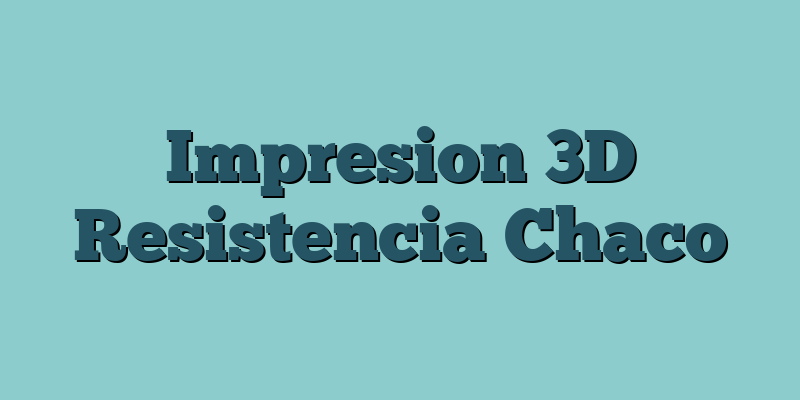 Impresion 3D Resistencia Chaco