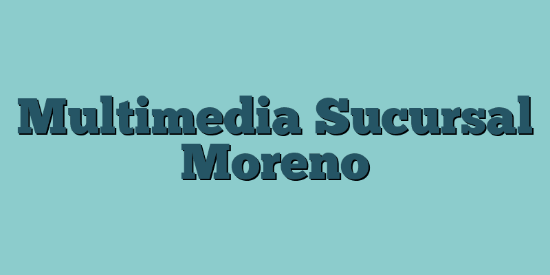 Multimedia Sucursal Moreno
