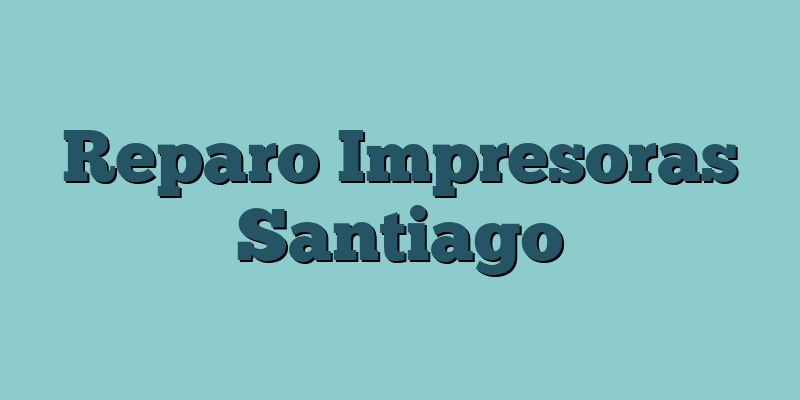 Reparo Impresoras Santiago